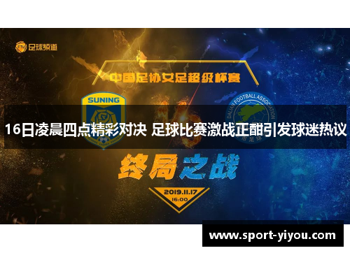 16日凌晨四点精彩对决 足球比赛激战正酣引发球迷热议