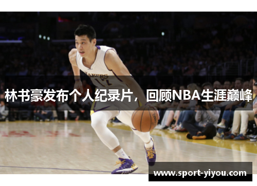 林书豪发布个人纪录片，回顾NBA生涯巅峰