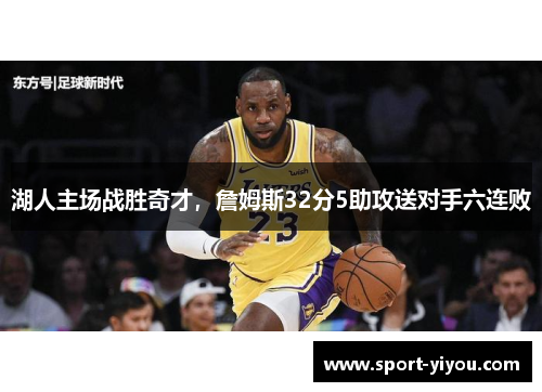 湖人主场战胜奇才，詹姆斯32分5助攻送对手六连败