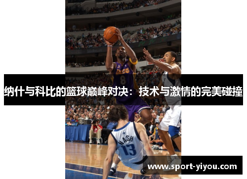 纳什与科比的篮球巅峰对决：技术与激情的完美碰撞